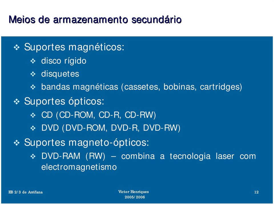 ópticos: CD (CD-ROM, CD-R, CD-RW) DVD (DVD-ROM, DVD-R, DVD-RW) Suportes