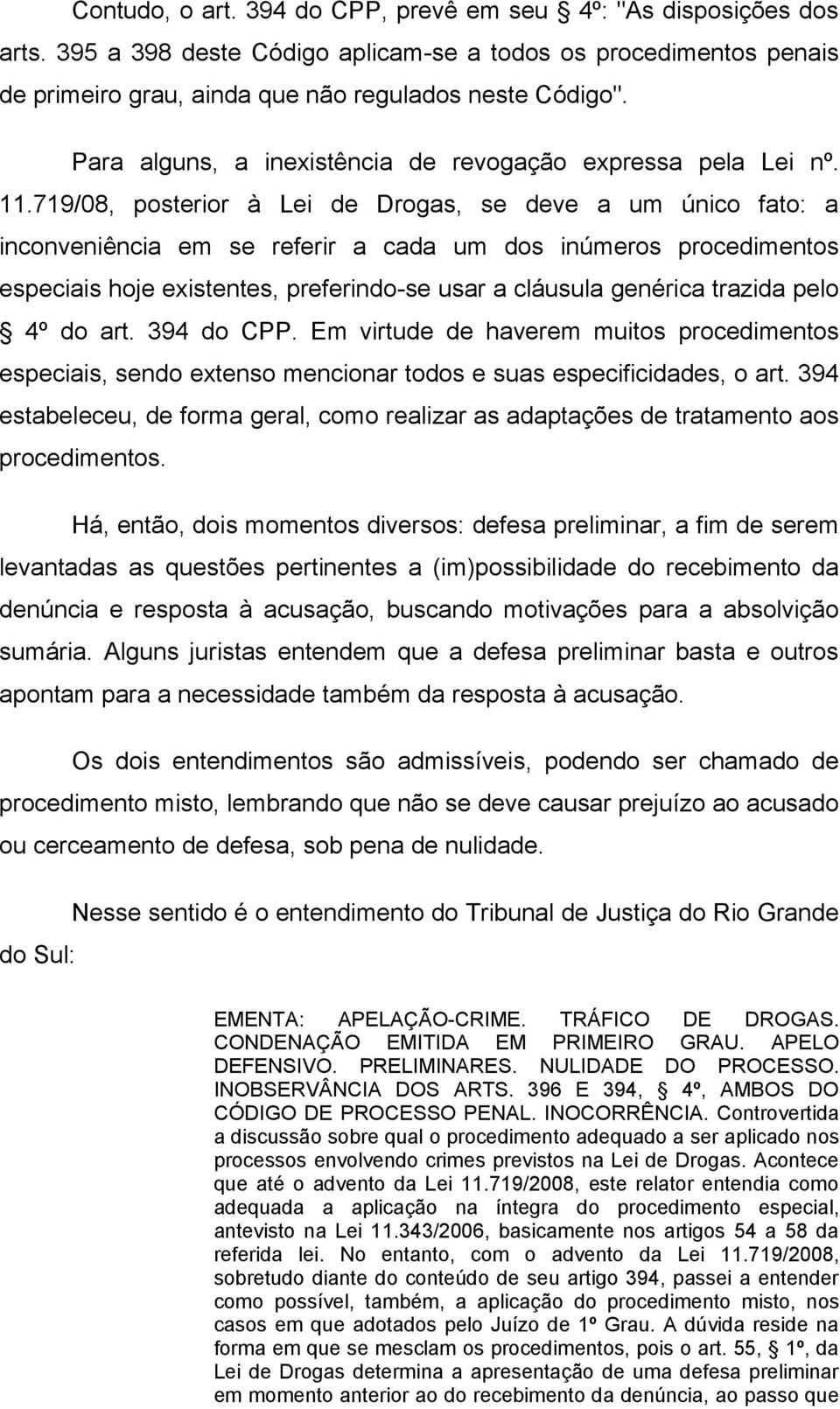 719/08, posterior à Lei de Drogas, se deve a um único fato: a inconveniência em se referir a cada um dos inúmeros procedimentos especiais hoje existentes, preferindo-se usar a cláusula genérica