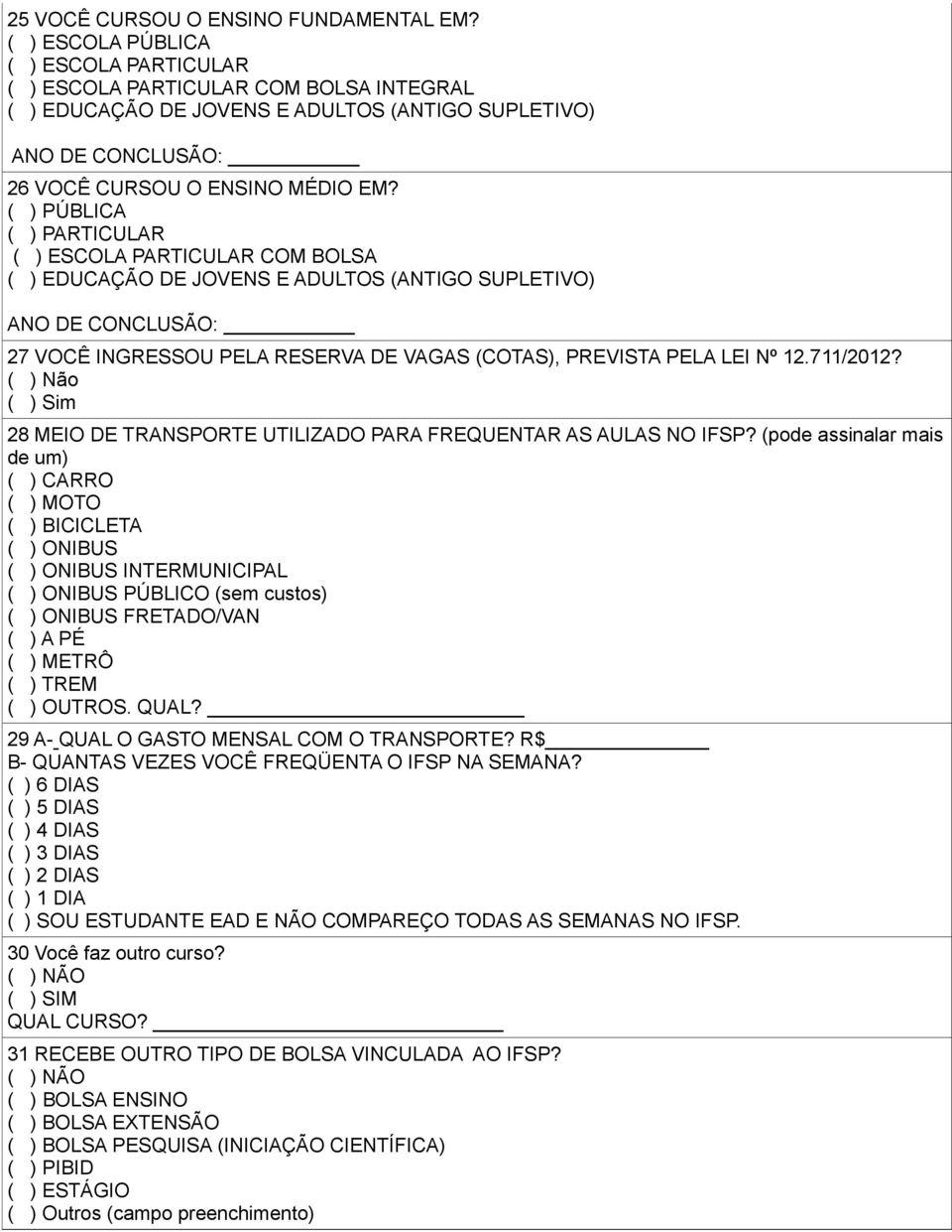 ( ) PÚBLICA ( ) PARTICULAR ( ) ESCOLA PARTICULAR COM BOLSA ( ) EDUCAÇÃO DE JOVENS E ADULTOS (ANTIGO SUPLETIVO) ANO DE CONCLUSÃO: 27 VOCÊ INGRESSOU PELA RESERVA DE VAGAS (COTAS), PREVISTA PELA LEI Nº