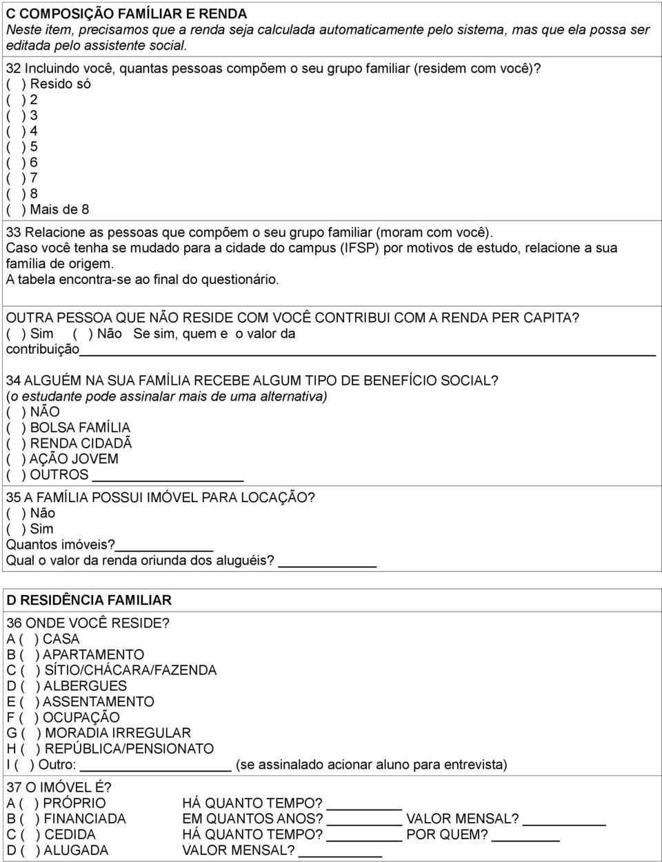 ( ) Resido só ( ) 2 ( ) 3 ( ) 4 ( ) 5 ( ) 6 ( ) 7 ( ) 8 ( ) Mais de 8 33 Relacione as pessoas que compõem o seu grupo familiar (moram com você).