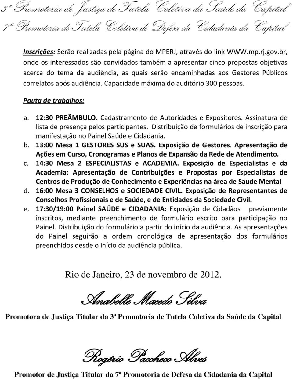 Capacidade máxima do auditório 300 pessoas. Pauta de trabalhos: a. 12:30 PREÂMBULO. Cadastramento de Autoridades e Expositores. Assinatura de lista de presença pelos participantes.