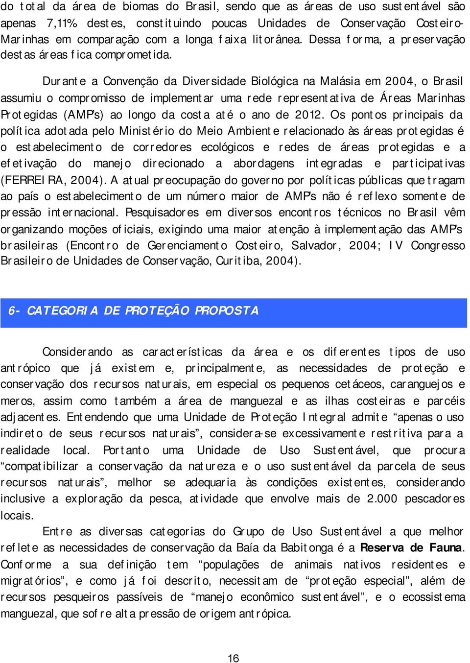 Durante a Convenção da Diversidade Biológica na Malásia em 2004, o Brasil assumiu o compromisso de implementar uma rede representativa de Áreas Marinhas Protegidas (AMP s) ao longo da costa até o ano