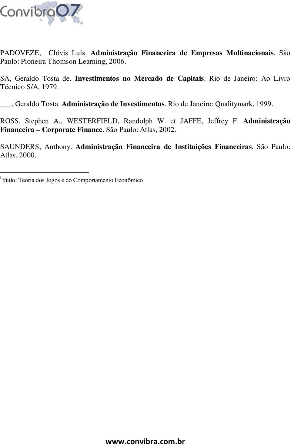 Rio de Janeiro: Qualitymark, 1999. ROSS, Stephen A., WESTERFIELD, Randolph W. et JAFFE, Jeffrey F. Administração Financeira Corporate Finance.