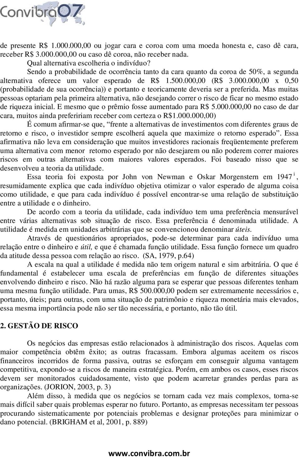 00 (R$ 3.000.000,00 x 0,50 (probabilidade de sua ocorrência)) e portanto e teoricamente deveria ser a preferida.