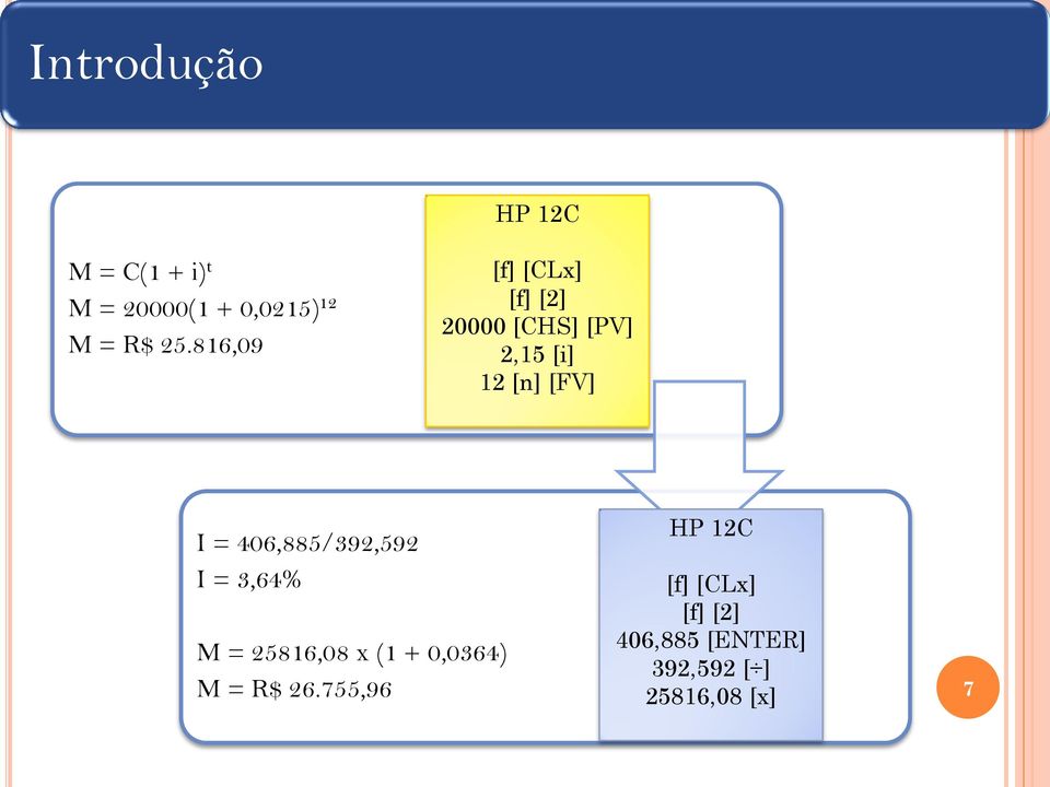 406,885/392,592 I = 3,64% M = 25816,08 x (1 + 0,0364) M = R$ 26.