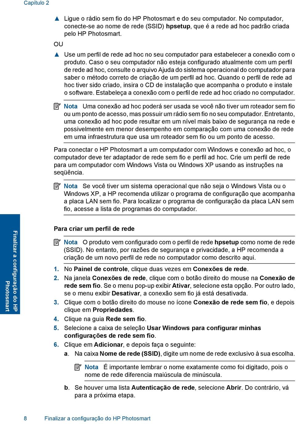 Caso o seu computador não esteja configurado atualmente com um perfil de rede ad hoc, consulte o arquivo Ajuda do sistema operacional do computador para saber o método correto de criação de um perfil