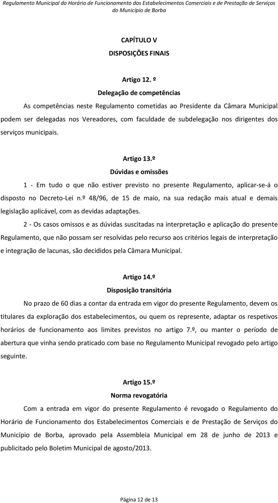 municipais. Artigo 13.º Dúvidas e omissões 1 - Em tudo o que não estiver previsto no presente Regulamento, aplicar-se-á o disposto no Decreto-Lei n.