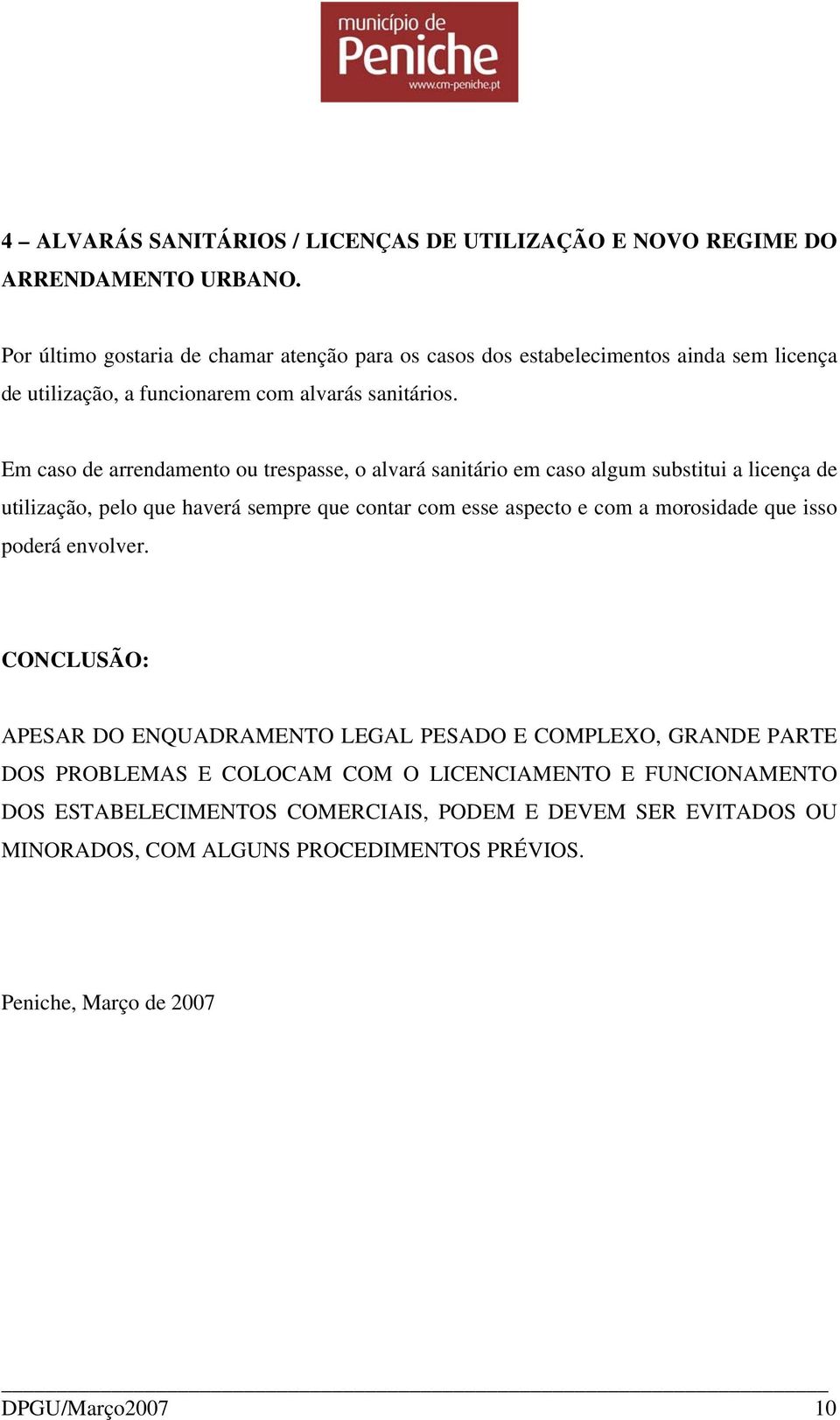 Em caso de arrendamento ou trespasse, o alvará sanitário em caso algum substitui a licença de utilização, pelo que haverá sempre que contar com esse aspecto e com a morosidade