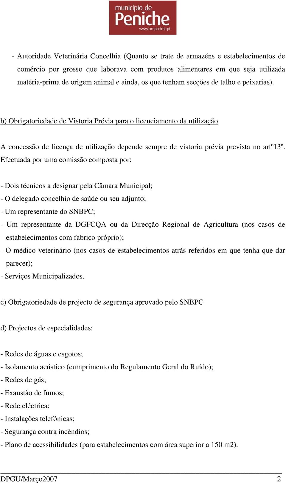 b) Obrigatoriedade de Vistoria Prévia para o licenciamento da utilização A concessão de licença de utilização depende sempre de vistoria prévia prevista no artº13º.