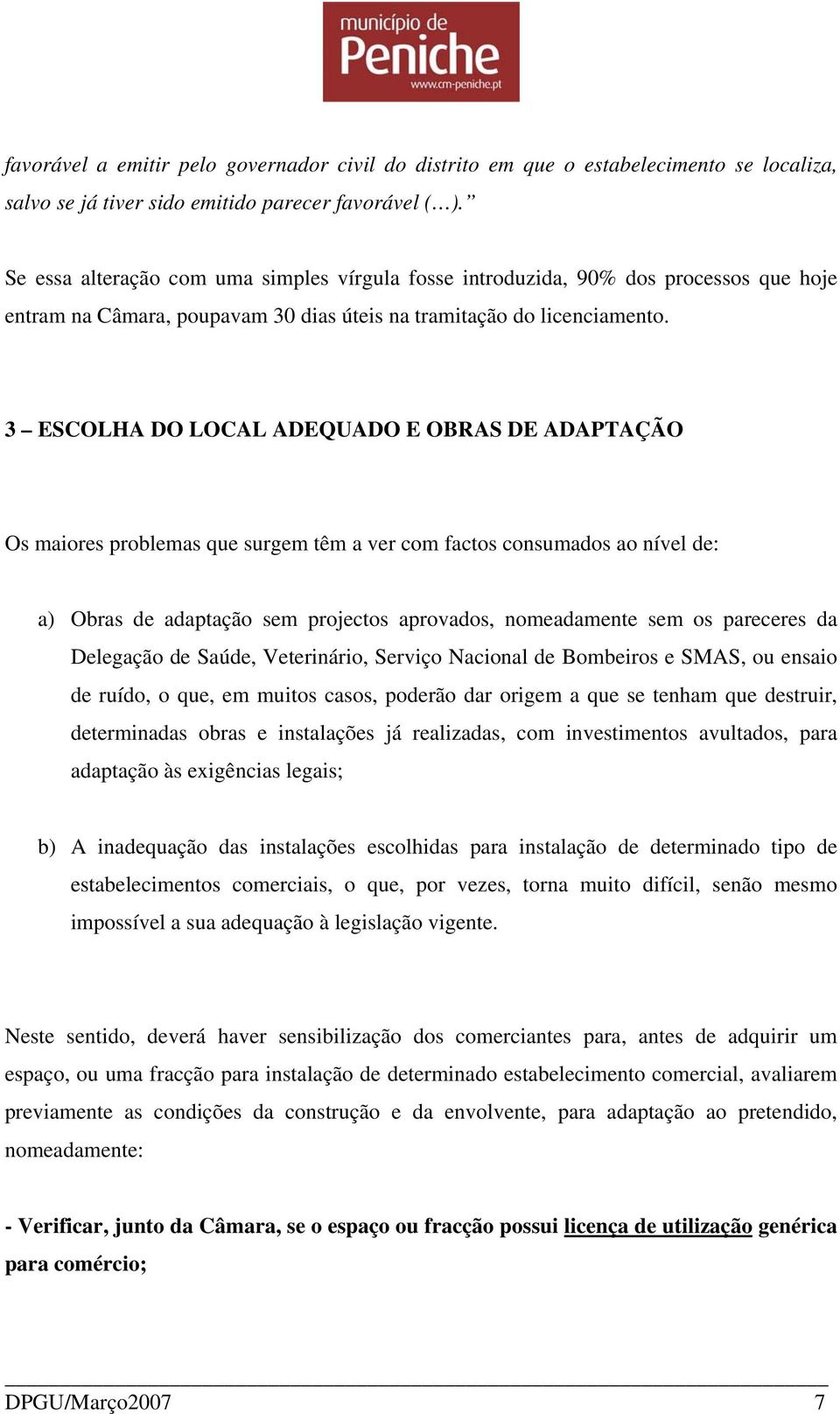 3 ESCOLHA DO LOCAL ADEQUADO E OBRAS DE ADAPTAÇÃO Os maiores problemas que surgem têm a ver com factos consumados ao nível de: a) Obras de adaptação sem projectos aprovados, nomeadamente sem os