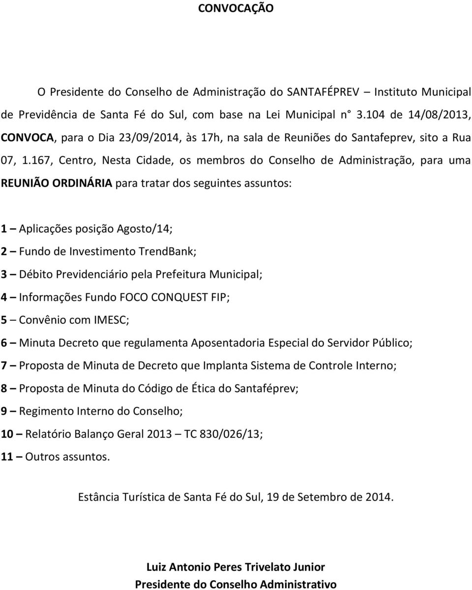 167, Centro, Nesta Cidade, os membros do Conselho de Administração, para uma REUNIÃO ORDINÁRIA para tratar dos seguintes assuntos: 1 Aplicações posição Agosto/14; 2 Fundo de Investimento TrendBank; 3