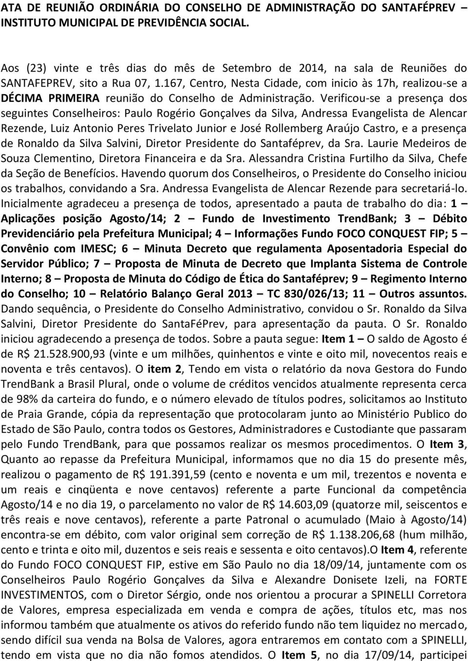 167, Centro, Nesta Cidade, com inicio às 17h, realizou-se a DÉCIMA PRIMEIRA reunião do Conselho de Administração.