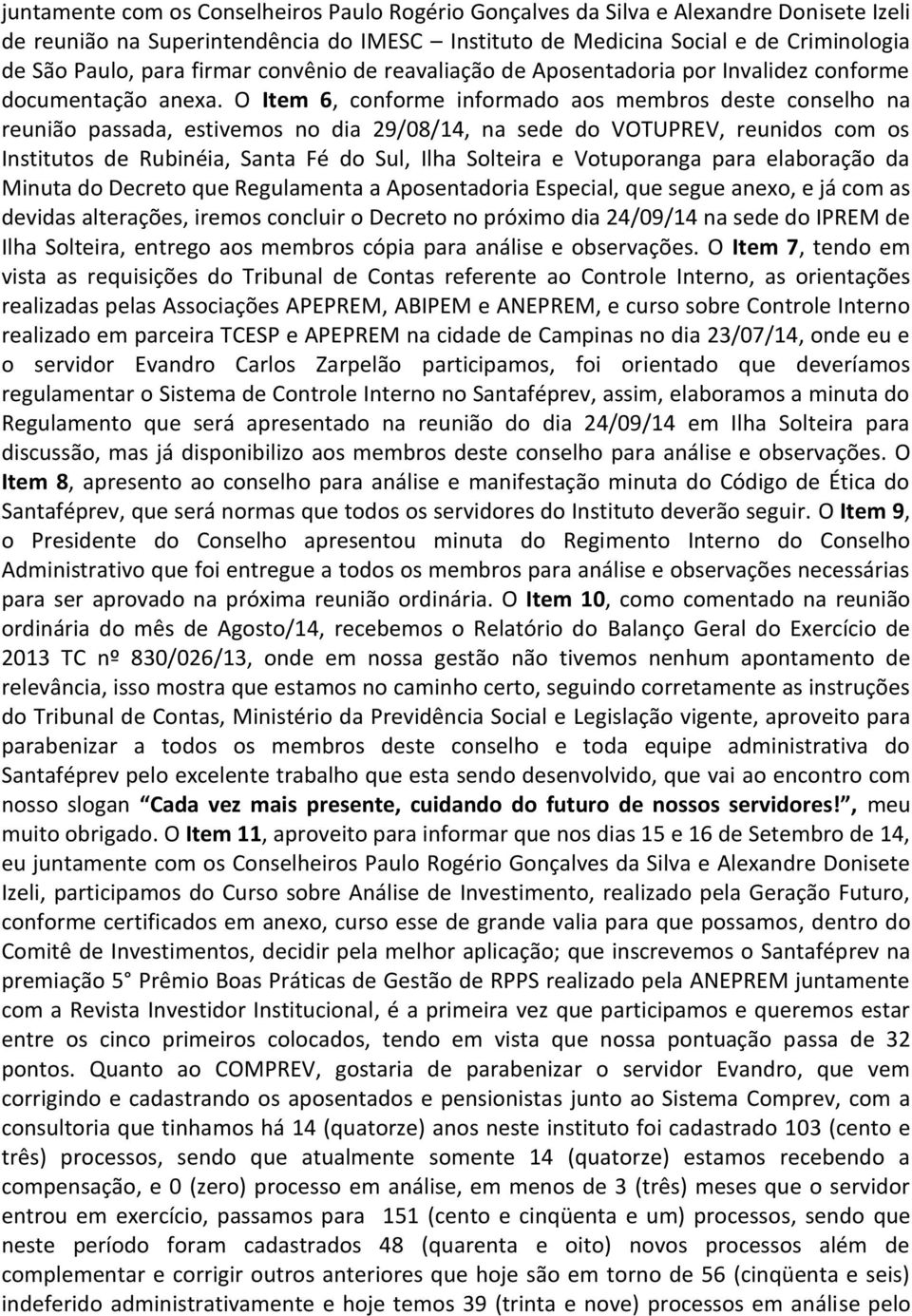 O Item 6, conforme informado aos membros deste conselho na reunião passada, estivemos no dia 29/08/14, na sede do VOTUPREV, reunidos com os Institutos de Rubinéia, Santa Fé do Sul, Ilha Solteira e