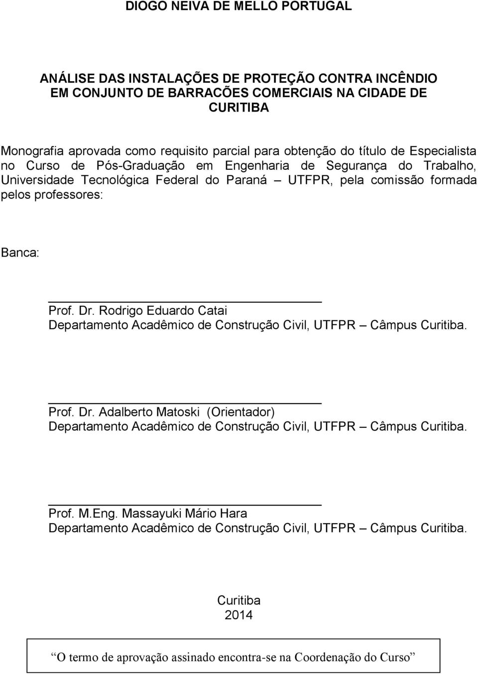 Banca: Prof. Dr. Rodrigo Eduardo Catai Departamento Acadêmico de Construção Civil, UTFPR Câmpus Curitiba. Prof. Dr. Adalberto Matoski (Orientador) Departamento Acadêmico de Construção Civil, UTFPR Câmpus Curitiba.