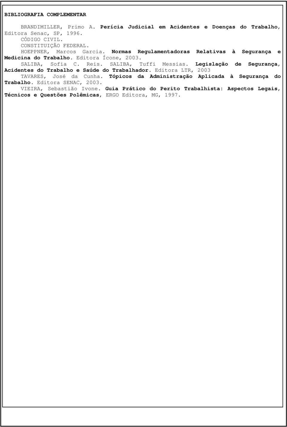 Legislação de Segurança, Acidentes do Trabalho e Saúde do Trabalhador. Editora LTR, 2003 TAVARES, José da Cunha.