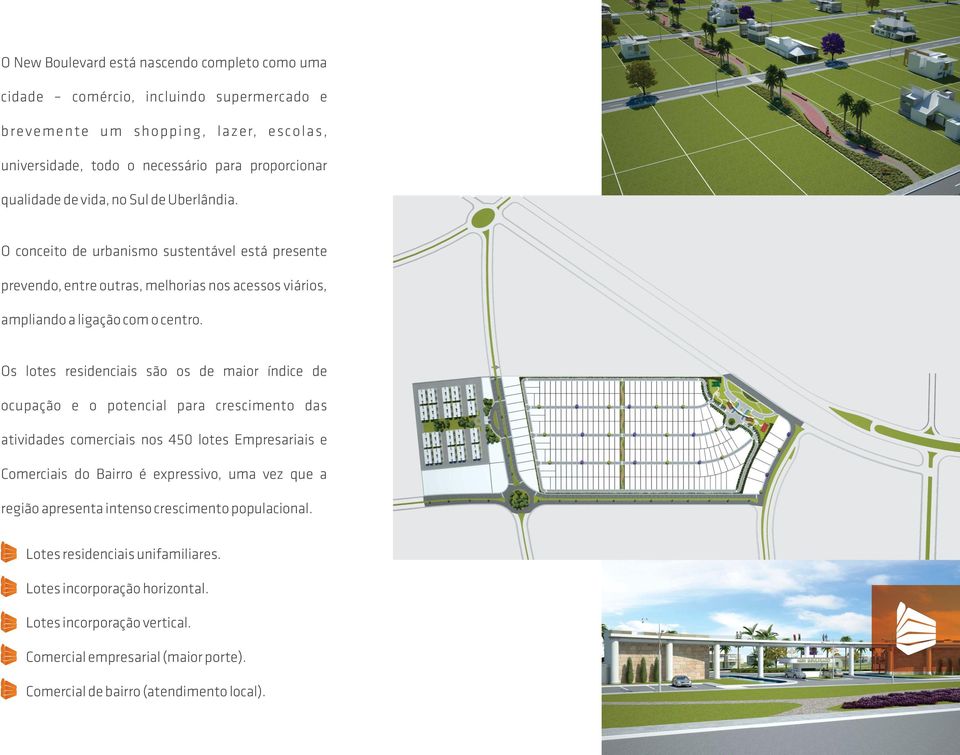 Os lotes residenciais são os de maior índice de ocupação e o potencial para crescimento das atividades comerciais nos 450 lotes Empresariais e Comerciais do Bairro é expressivo, uma vez que a