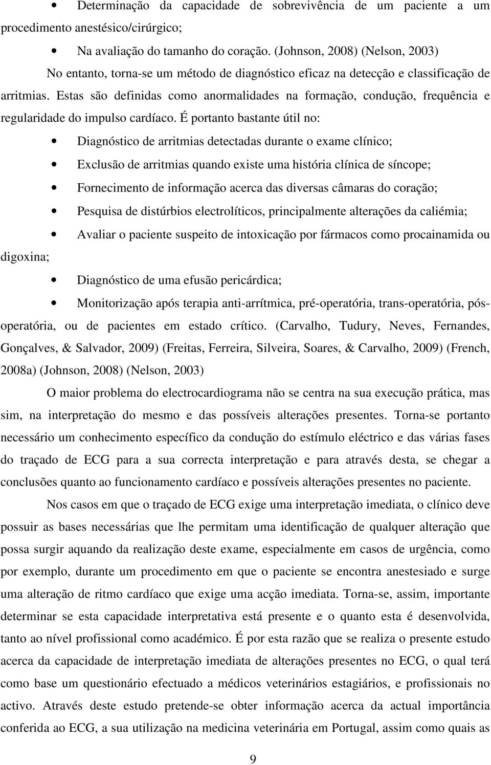 Estas são definidas como anormalidades na formação, condução, frequência e regularidade do impulso cardíaco.