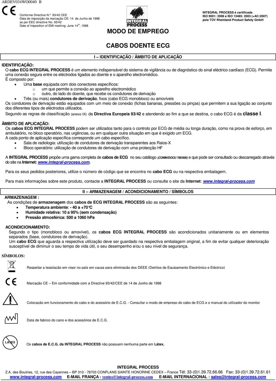 APLICAÇÃO IDENTIFICAÇÃO: O cabo ECG INTEGRAL PROCESS é um elemento indispensável do sistema de vigilância ou de diagnóstico do sinal eléctrico cardíaco (ECG).