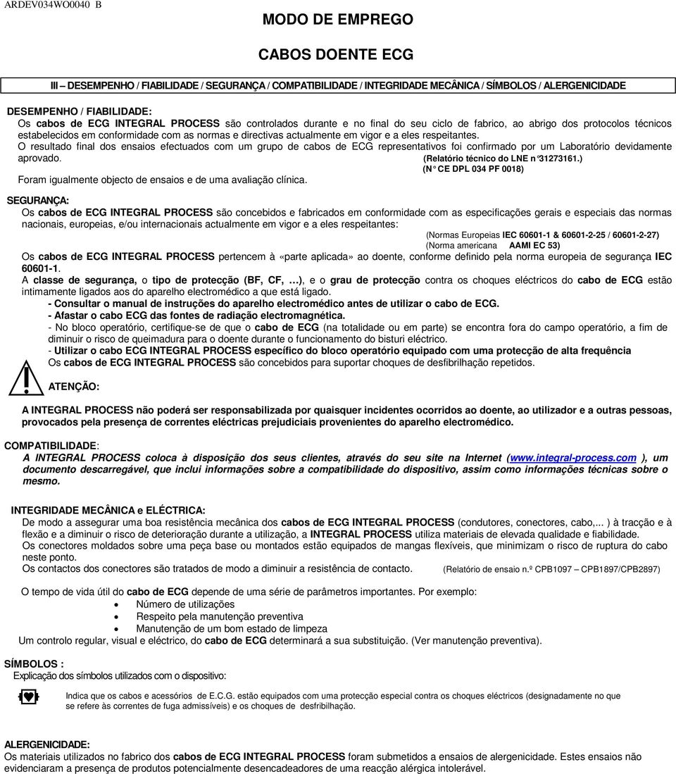 O resultado final dos ensaios efectuados com um grupo de cabos de ECG representativos foi confirmado por um Laboratório devidamente aprovado. (Relatório técnico do LNE n 31273161.