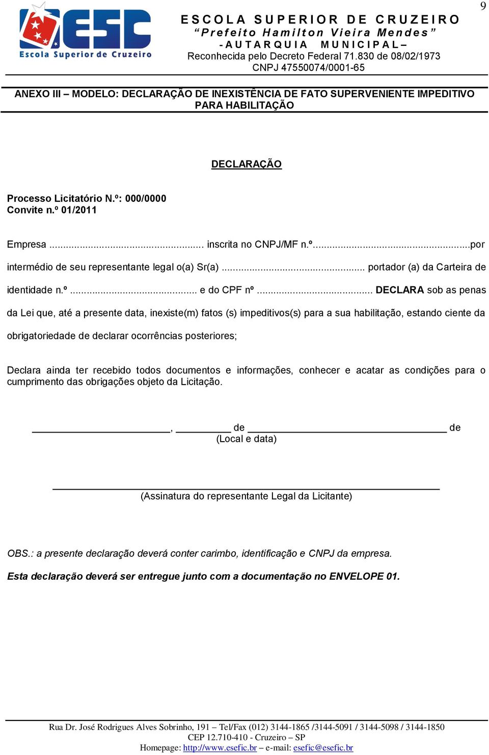 .. DECLARA sob as penas da Lei que, até a presente data, inexiste(m) fatos (s) impeditivos(s) para a sua habilitação, estando ciente da obrigatoriedade de declarar ocorrências posteriores; Declara