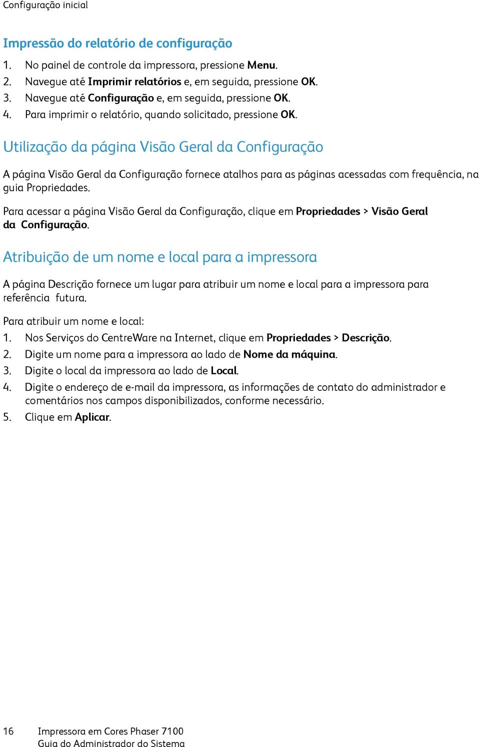 Utilização da página Visão Geral da Configuração A página Visão Geral da Configuração fornece atalhos para as páginas acessadas com frequência, na guia Propriedades.