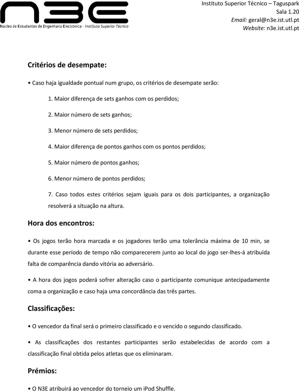 Maior número de pontos ganhos; 6. Menor número de pontos perdidos; 7. Caso todos estes critérios sejam iguais para os dois participantes, a organização resolverá a situação na altura.