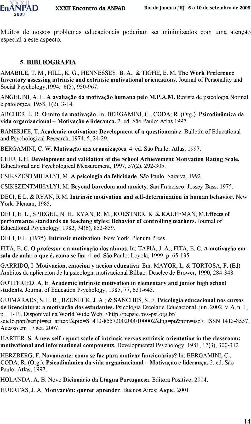 Journal of Personality and Social Psychology,1994, 6(5), 950-967. ANGELINI, A. L. A avaliação da motivação humana pelo M.P.A.M. Revista de psicologia Normal e patológica, 1958, 1(2), 3-14. ARCHER, E.