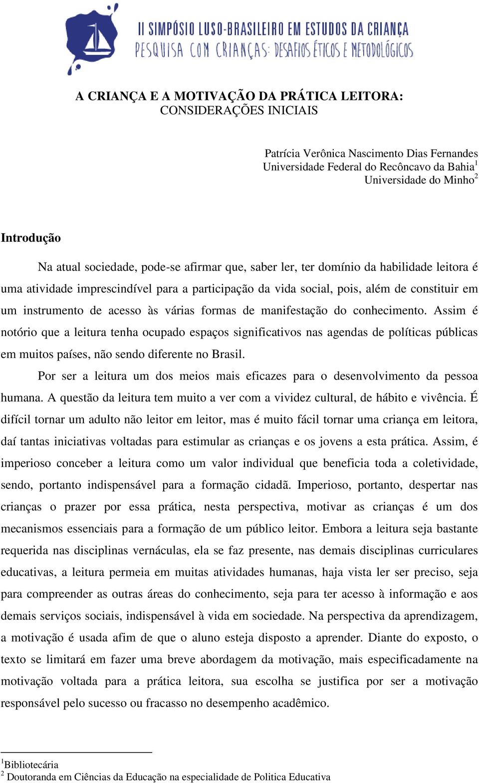 várias formas de manifestação do conhecimento. Assim é notório que a leitura tenha ocupado espaços significativos nas agendas de políticas públicas em muitos países, não sendo diferente no Brasil.