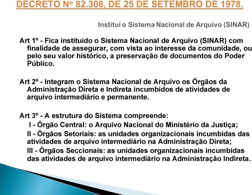 Art 2º - Integram o Sistema Nacional de Arquivo os Órgãos da Administração Direta e Indireta incumbidos de atividades de arquivo intermediário e permanente.