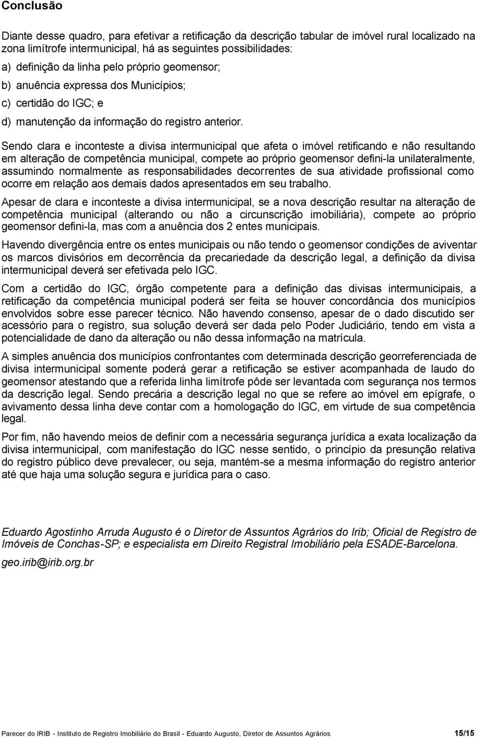 Sendo clara e inconteste a divisa intermunicipal que afeta o imóvel retificando e não resultando em alteração de competência municipal, compete ao próprio geomensor defini-la unilateralmente,