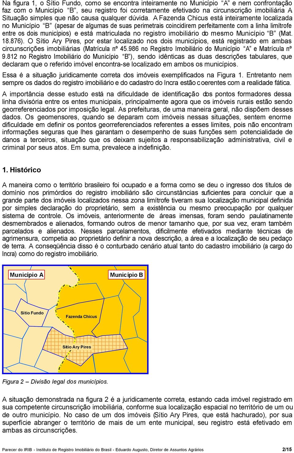 A Fazenda Chicus está inteiramente localizada no Município B (apesar de algumas de suas perimetrais coincidirem perfeitamente com a linha limítrofe entre os dois municípios) e está matriculada no