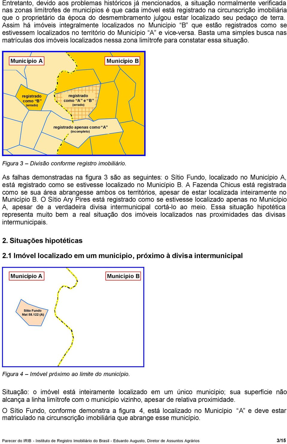 Assim há imóveis integralmente localizados no Município B que estão registrados como se estivessem localizados no território do Município A e vice-versa.