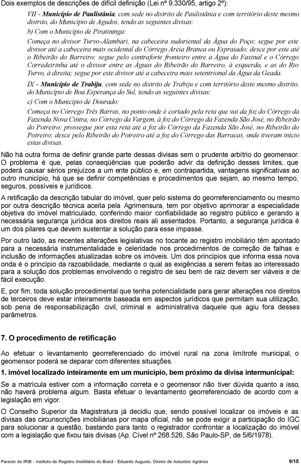 de Piratininga: Começa no divisor Turvo-Alambari, na cabeceira sudoriental da Água do Poço; segue por este divisor até a cabeceira mais ocidental do Córrego Areia Branca ou Espraiado; desce por este