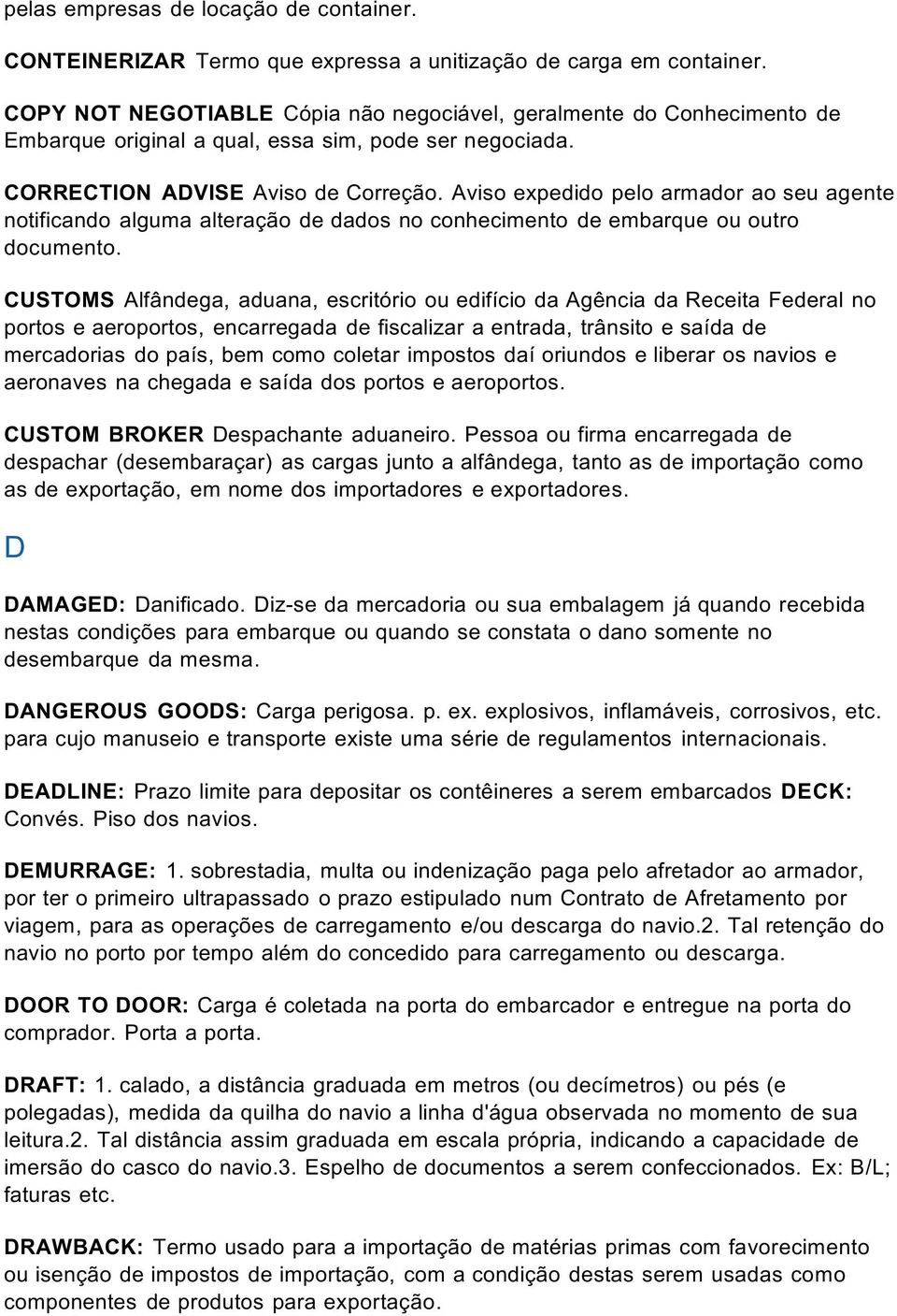 Aviso expedido pelo armador ao seu agente notificando alguma alteração de dados no conhecimento de embarque ou outro documento.