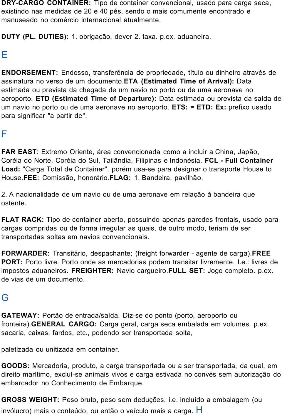 eta (Estimated Time of Arrival): Data estimada ou prevista da chegada de um navio no porto ou de uma aeronave no aeroporto.