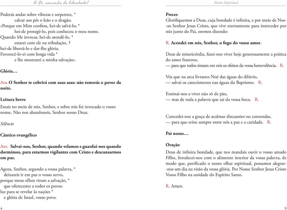 O Senhor te cobrirá com suas asas: não temerás o pavor da noite. Leitura breve Estais no meio de nós, Senhor, e sobre nós foi invocado o vosso nome. Não nos abandoneis, Senhor nosso Deus.