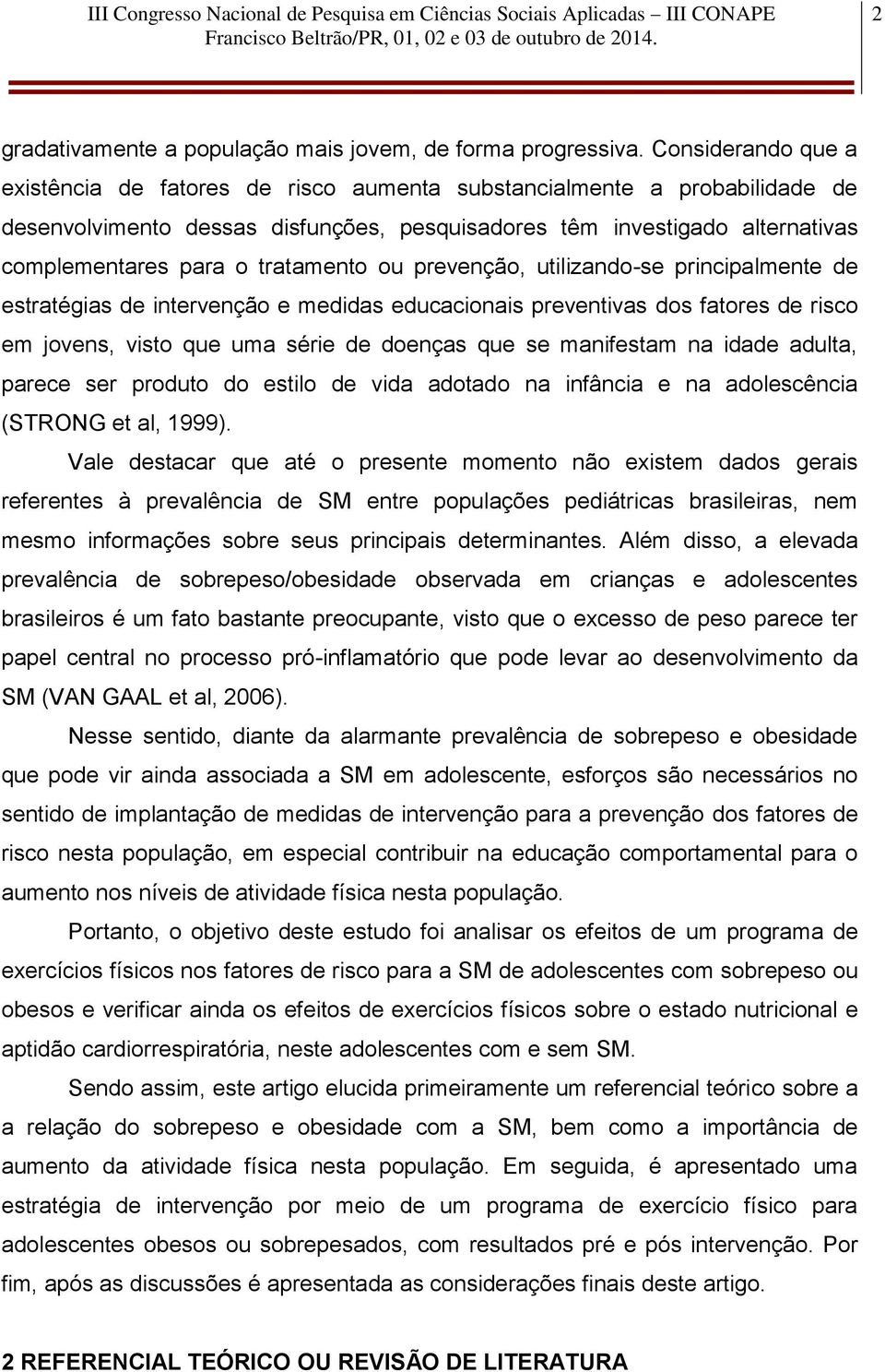 tratamento ou prevenção, utilizando-se principalmente de estratégias de intervenção e medidas educacionais preventivas dos fatores de risco em jovens, visto que uma série de doenças que se manifestam