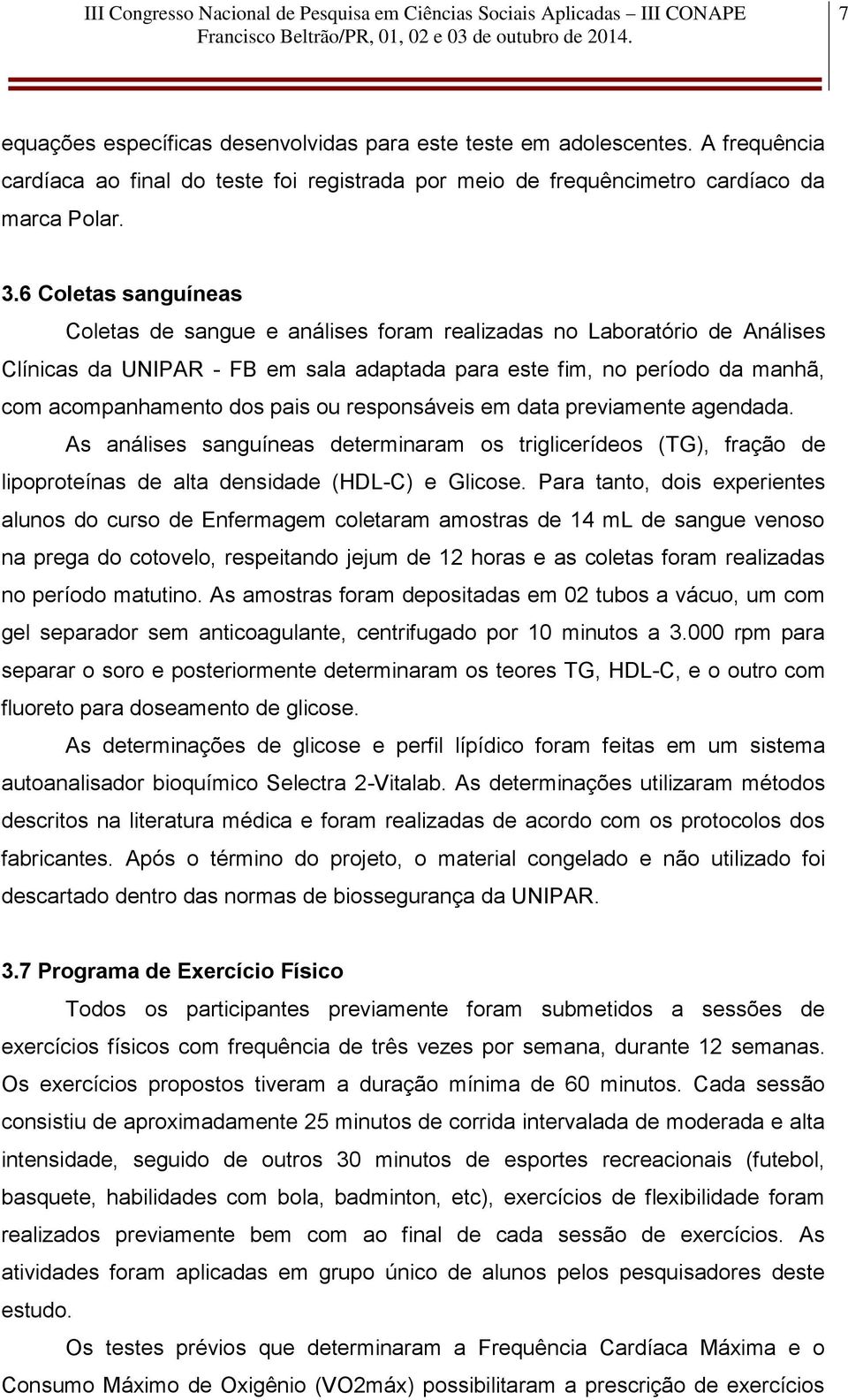 ou responsáveis em data previamente agendada. As análises sanguíneas determinaram os triglicerídeos (TG), fração de lipoproteínas de alta densidade (HDL-C) e Glicose.