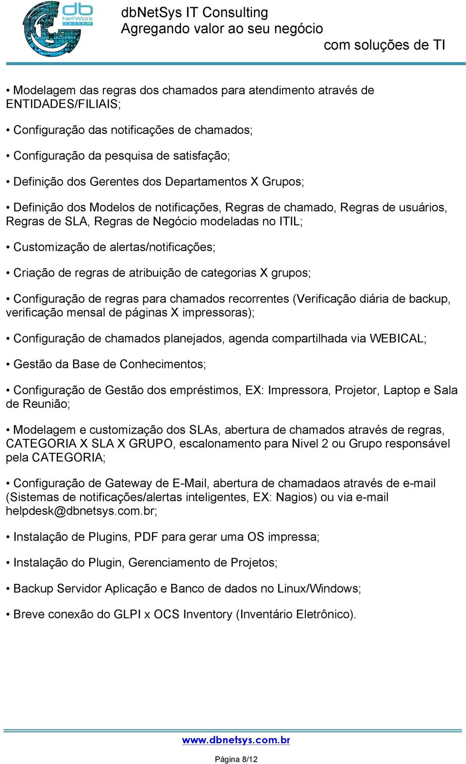 de regras de atribuição de categorias X grupos; Configuração de regras para chamados recorrentes (Verificação diária de backup, verificação mensal de páginas X impressoras); Configuração de chamados