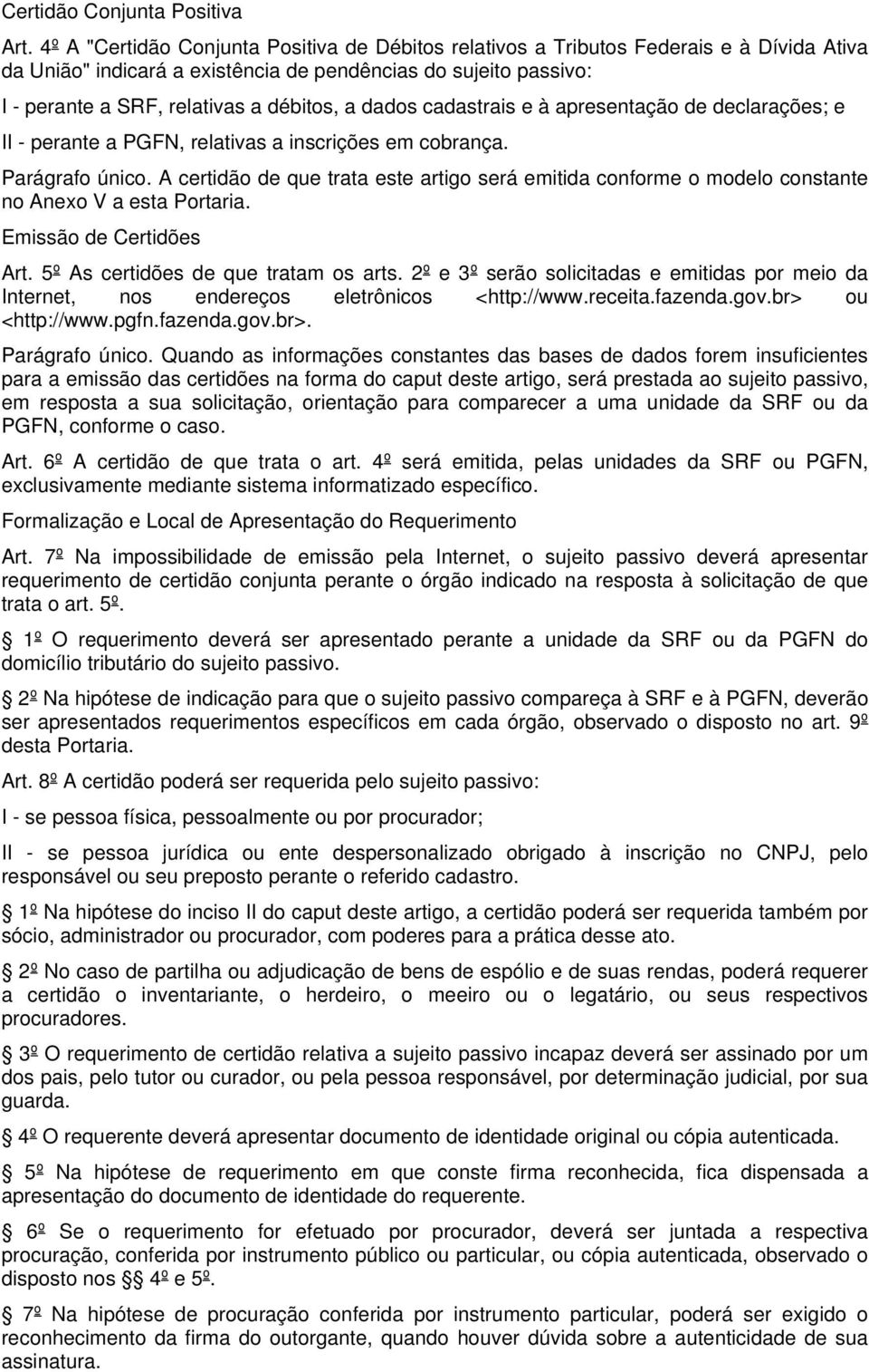 dados cadastrais e à apresentação de declarações; e II - perante a PGFN, relativas a inscrições em cobrança. Parágrafo único.