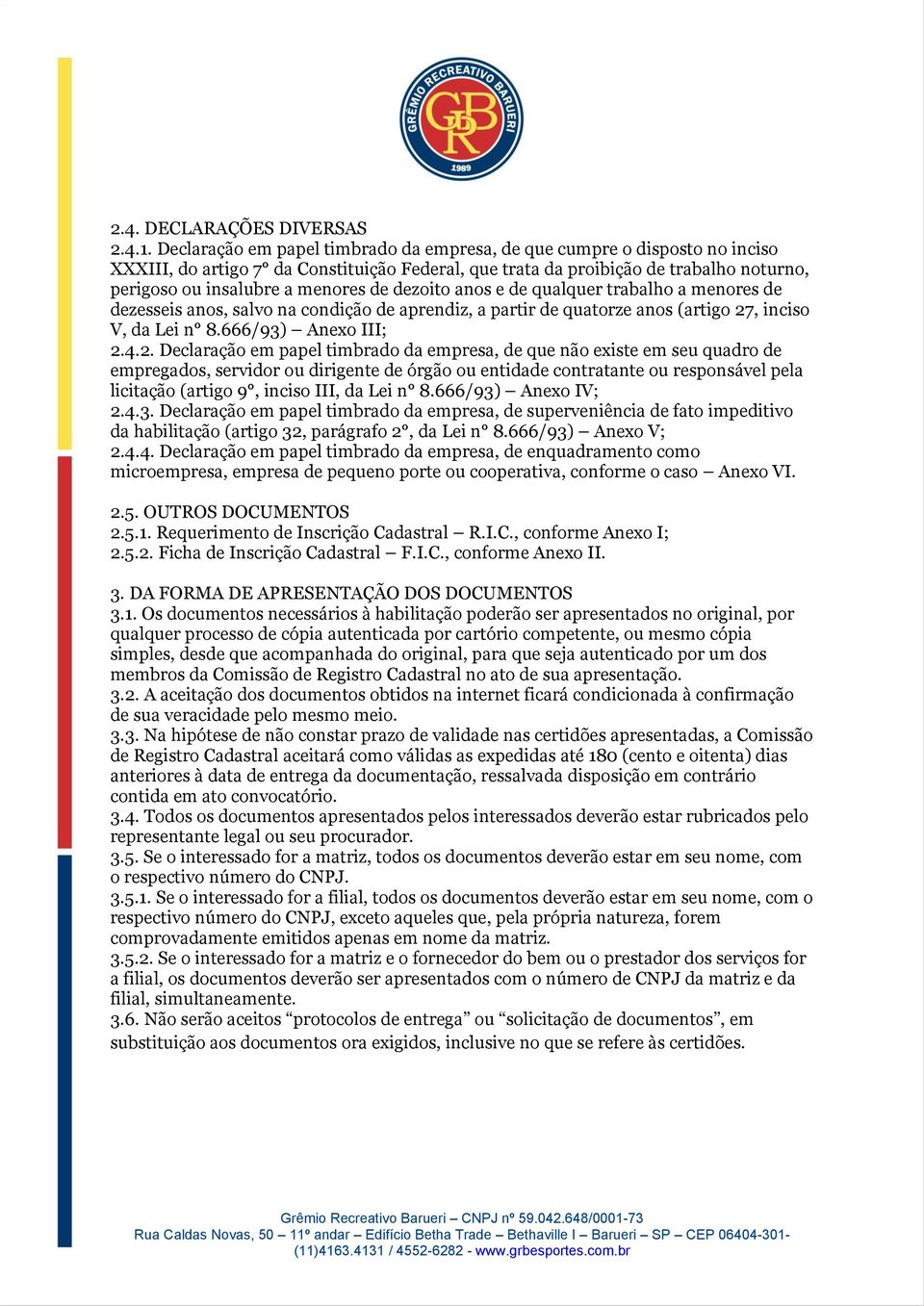 dezoito anos e de qualquer trabalho a menores de dezesseis anos, salvo na condição de aprendiz, a partir de quatorze anos (artigo 27