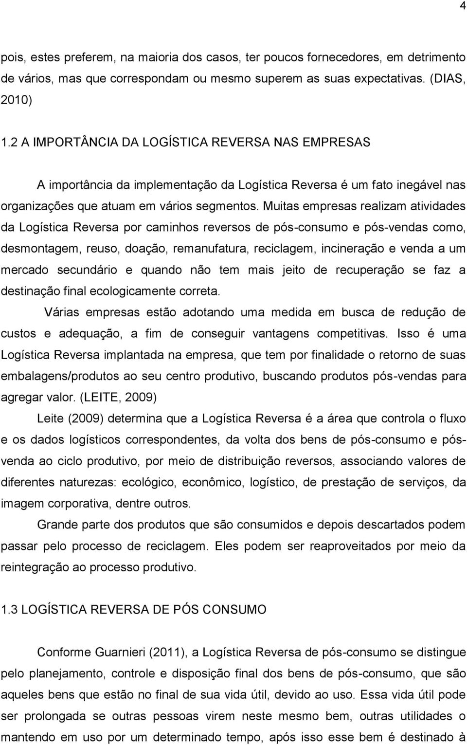 Muitas empresas realizam atividades da Logística Reversa por caminhos reversos de pós-consumo e pós-vendas como, desmontagem, reuso, doação, remanufatura, reciclagem, incineração e venda a um mercado