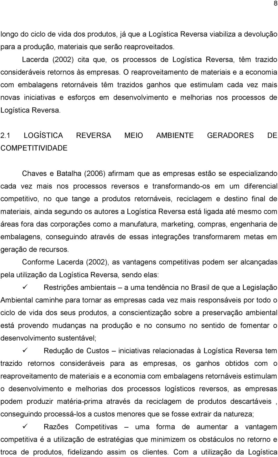 O reaproveitamento de materiais e a economia com embalagens retornáveis têm trazidos ganhos que estimulam cada vez mais novas iniciativas e esforços em desenvolvimento e melhorias nos processos de