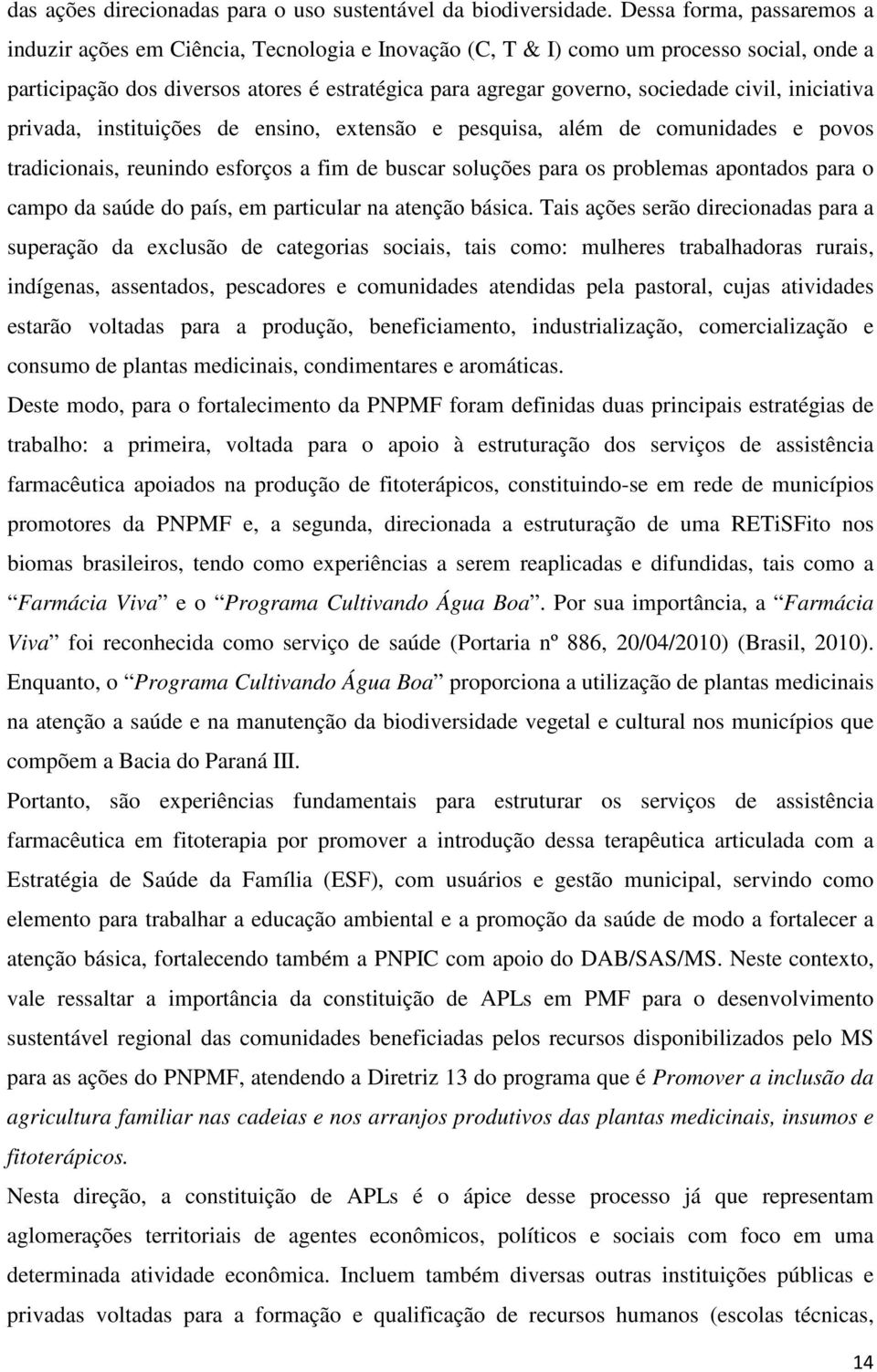 civil, iniciativa privada, instituições de ensino, extensão e pesquisa, além de comunidades e povos tradicionais, reunindo esforços a fim de buscar soluções para os problemas apontados para o campo