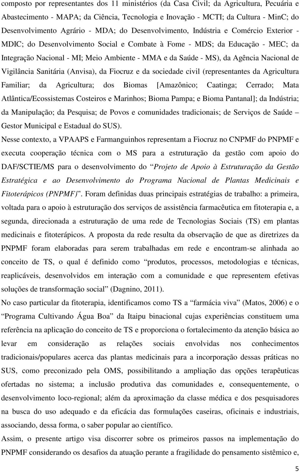 MS), da Agência Nacional de Vigilância Sanitária (Anvisa), da Fiocruz e da sociedade civil (representantes da Agricultura Familiar; da Agricultura; dos Biomas [Amazônico; Caatinga; Cerrado; Mata