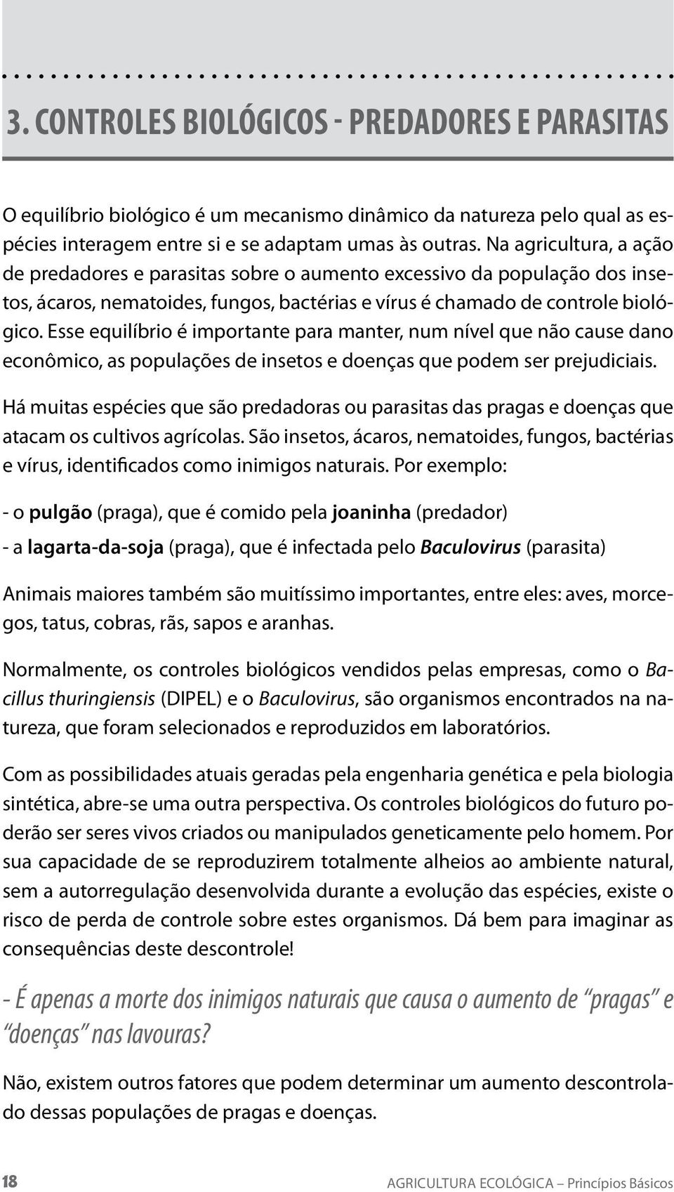 Esse equilíbrio é importante para manter, num nível que não cause dano econômico, as populações de insetos e doenças que podem ser prejudiciais.