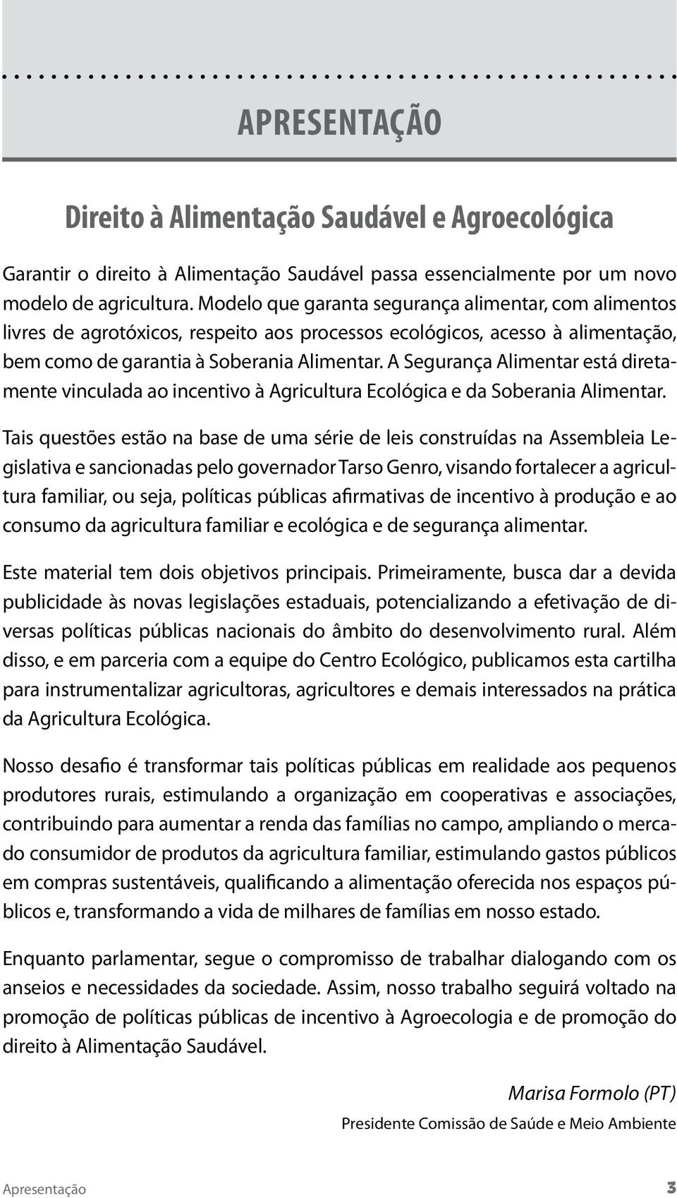 A Segurança Alimentar está diretamente vinculada ao incentivo à Agricultura Ecológica e da Soberania Alimentar.