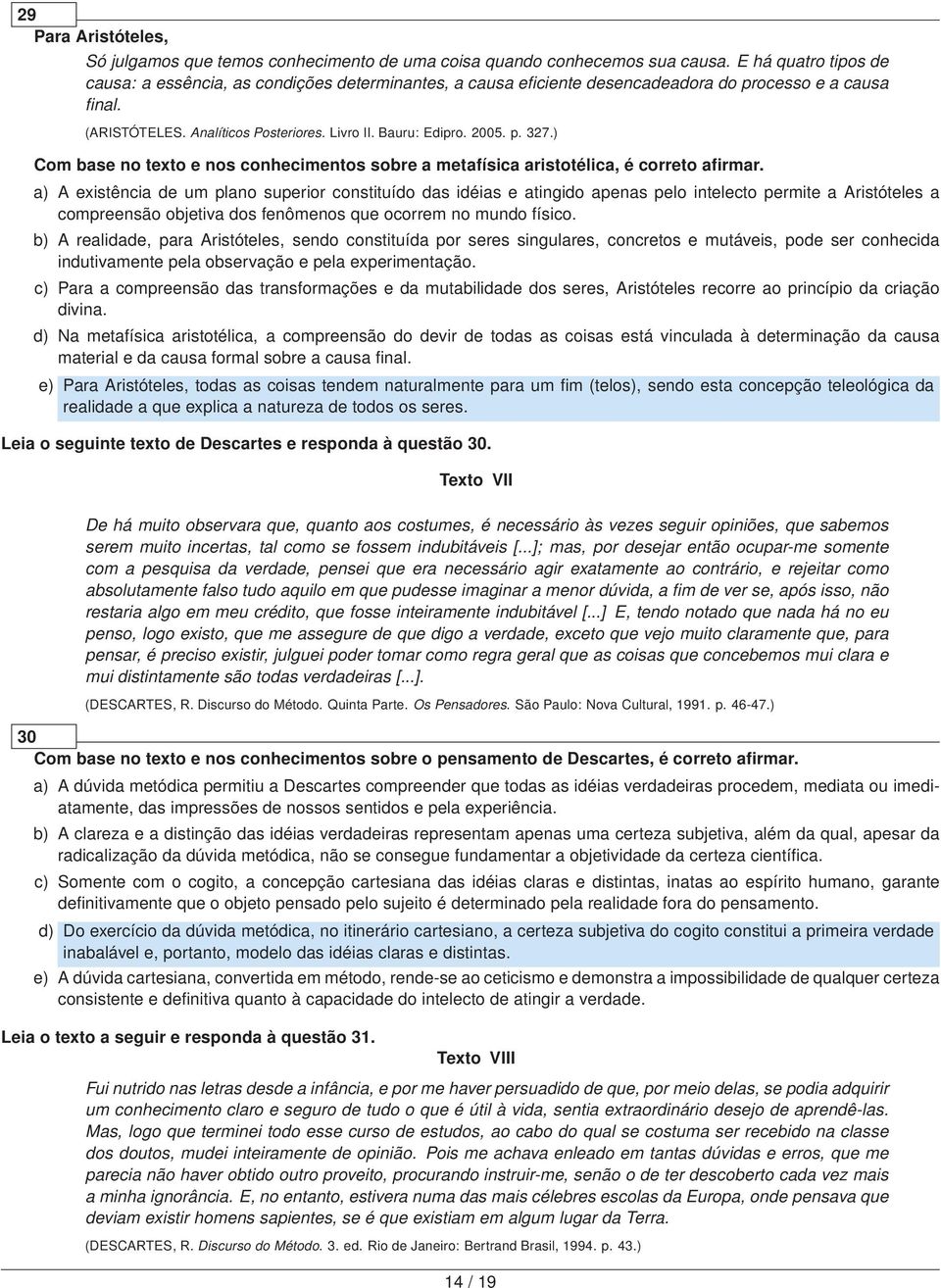 p. 327.) Com base no texto e nos conhecimentos sobre a metafísica aristotélica, é correto afirmar.