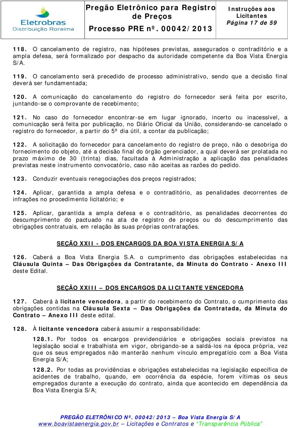 A comunicação do cancelamento do registro do fornecedor será feita por escrito, juntando-se o comprovante de recebimento; 121.