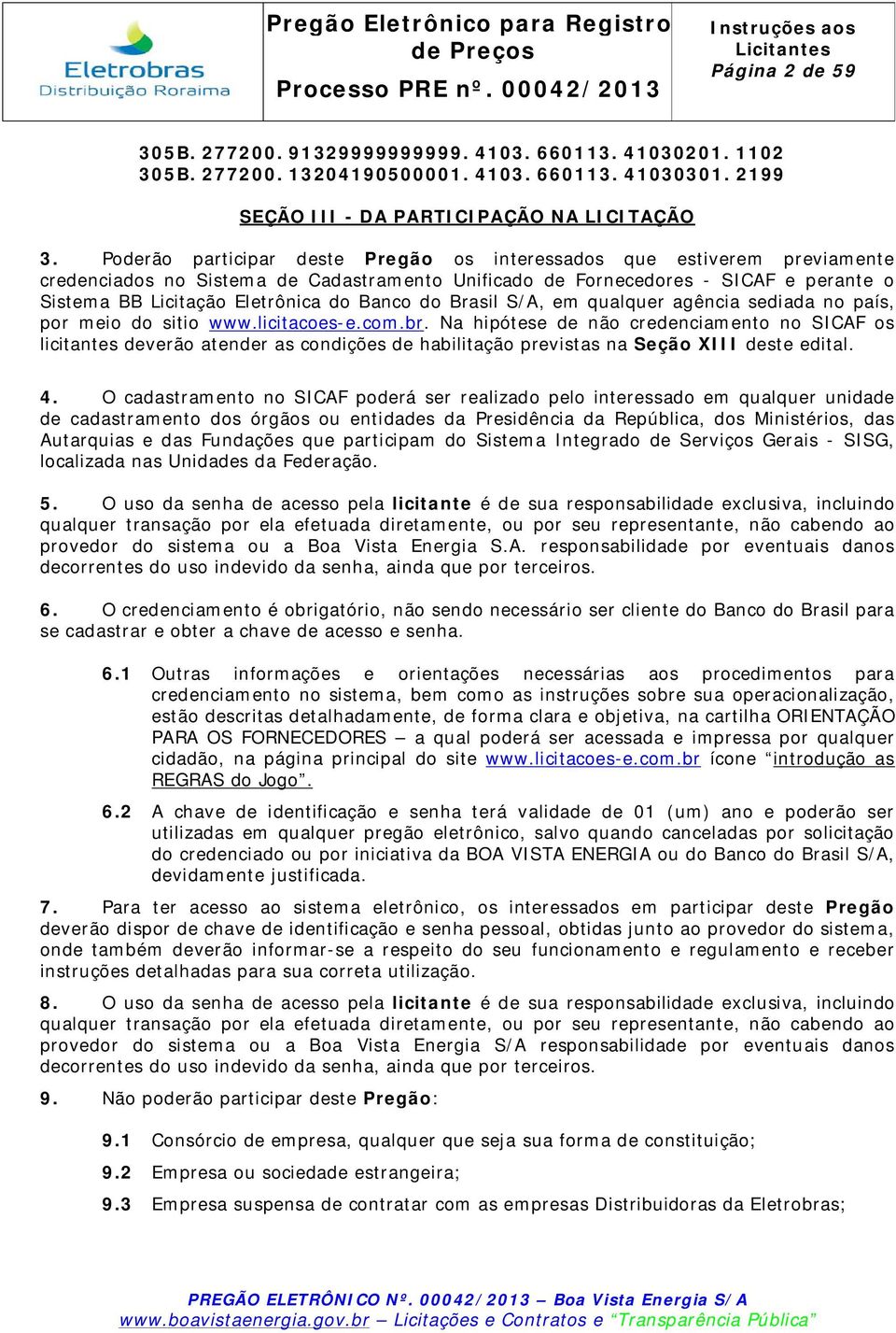 Banco do Brasil S/A, em qualquer agência sediada no país, por meio do sitio www.licitacoes-e.com.br.